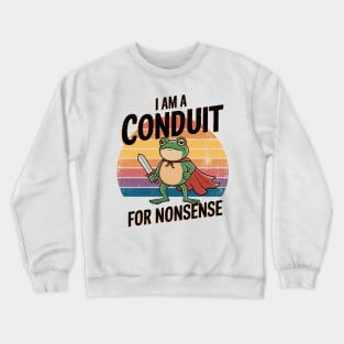 I'M A CONDUIT FOR NONSENSE Crewneck Sweatshirt